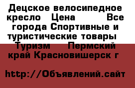 Децское велосипедное кресло › Цена ­ 800 - Все города Спортивные и туристические товары » Туризм   . Пермский край,Красновишерск г.